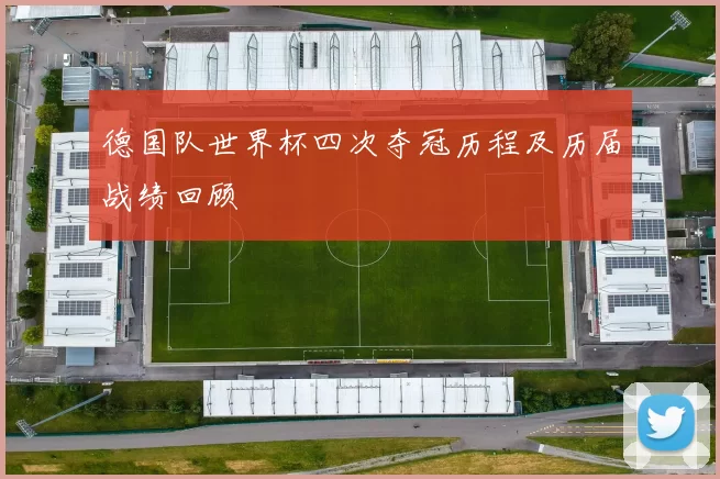 德国队世界杯四次夺冠历程及历届战绩回顾