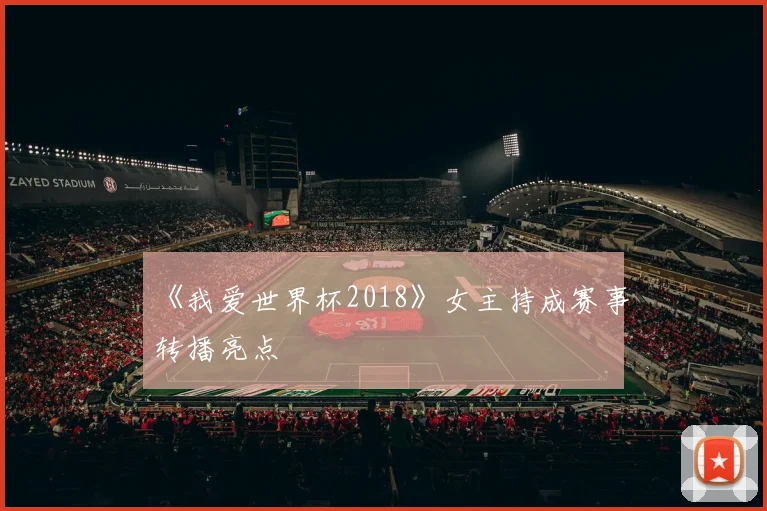 《我爱世界杯2018》女主持成赛事转播亮点