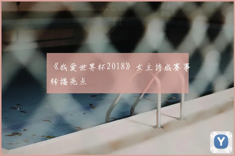 《我爱世界杯2018》女主持成赛事转播亮点