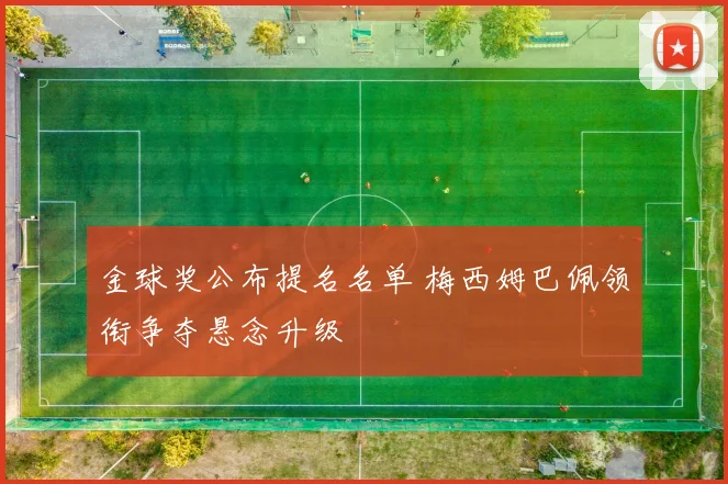 金球奖公布提名名单 梅西姆巴佩领衔争夺悬念升级
